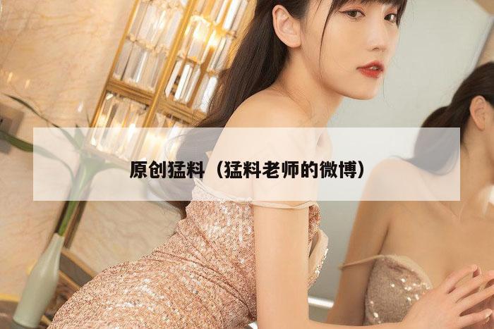 原创猛料（猛料老师的微博）